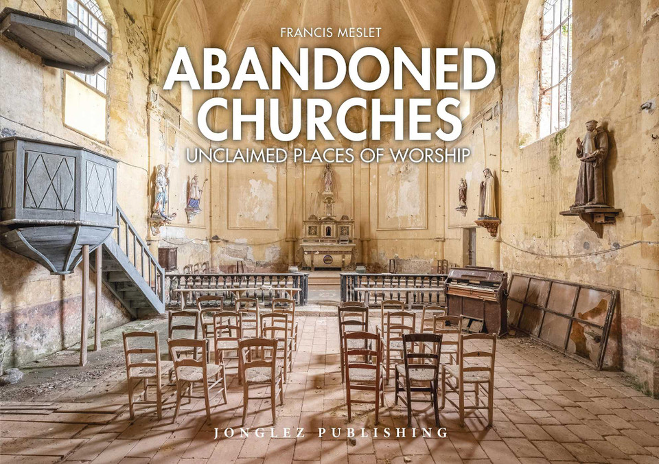 Abandoned Churches: Unclaimed Places of Worship (Jonglez photo books) book cover by Francis Meslet