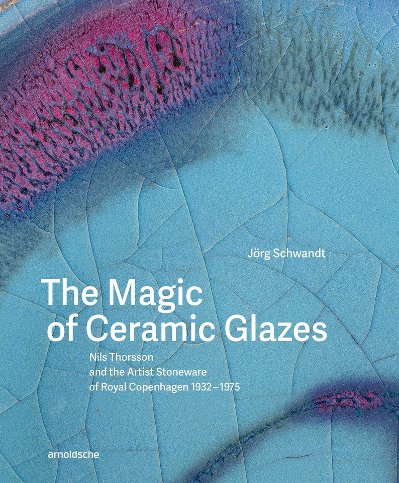 The Magic of Ceramic Glazes: Nils Thorsson and the Artist Stoneware of Royal Copenhagen 1932–1975 book cover by Jörg Schwandt