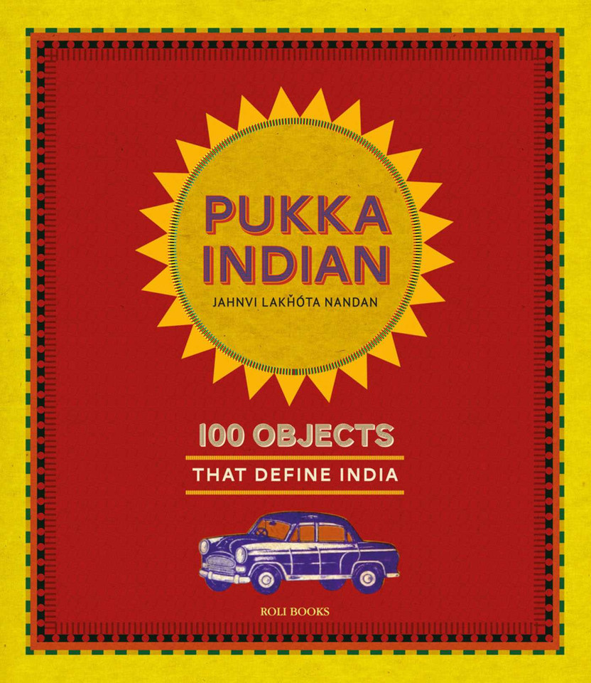 Pukka Indian: 100 Objects that Define India book cover by Jahnvi Lakhota Nandan, Shivani Gupta