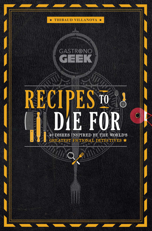 Gastronogeek: Recipes to Die For: 40 Dishes Inspired by the World's Greatest Fictional Detectives (Detective Cookbook; Mystery Cookbook) book cover by Thibaud Villanova