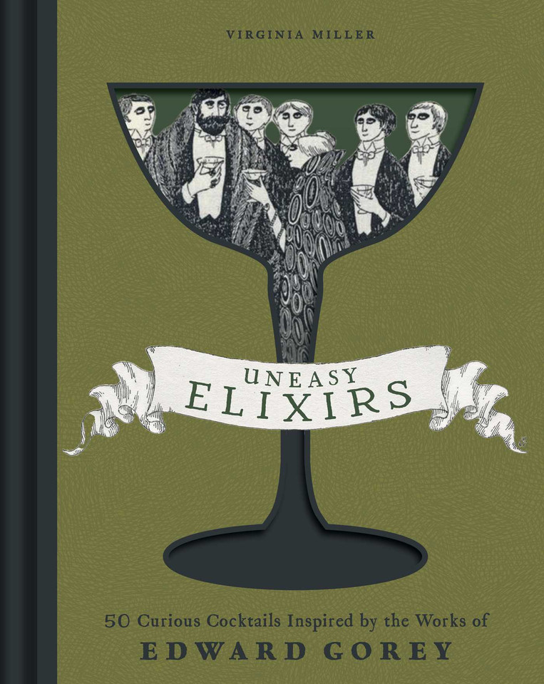 Uneasy Elixirs: 50 Curious Cocktails Inspired by the Works of Edward Gorey book cover by Virginia Miller