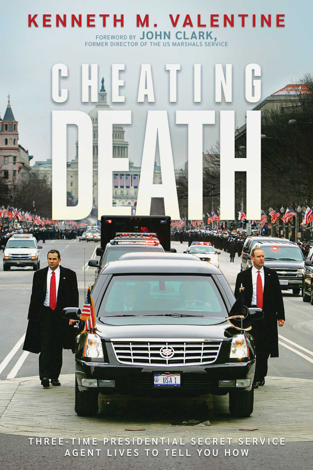 Cheating Death: Three-Time Presidential Secret Service Agent Lives to Tell You How book cover by Kenneth M. Valentine