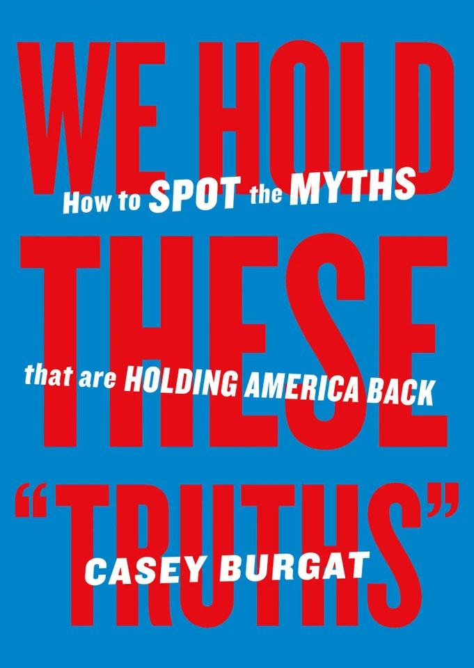 We Hold These "Truths": How to Spot the Myths that are Holding America Back book cover by Casey Burgat