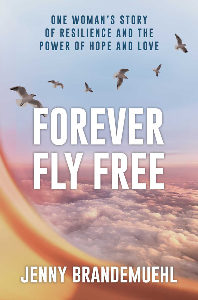 Forever Fly Free: One Woman's Story of Resilience and the Power of Hope and Love book cover by Jenny Brandemuehl