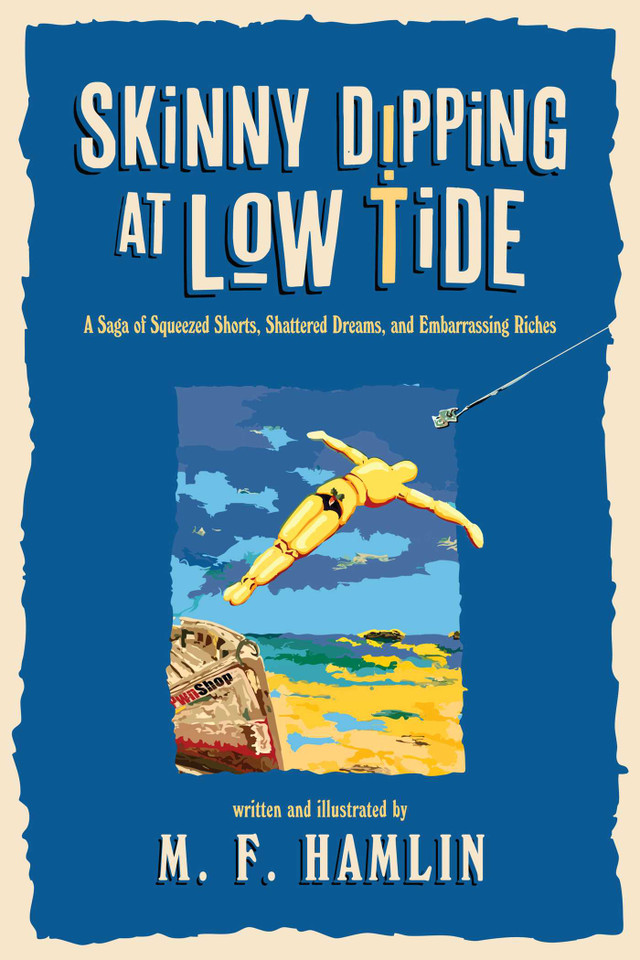 Skinny Dipping at Low Tide: A Saga of Squeezed Shorts, Shattered Dreams, and Embarrassing Riches book cover by M. F. Hamlin