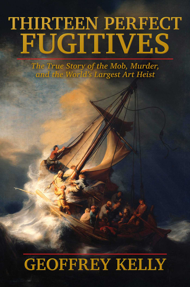 Thirteen Perfect Fugitives: The True Story of the Mob, Murder, and the World's Largest Art Heist book cover by Geoffrey Kelly