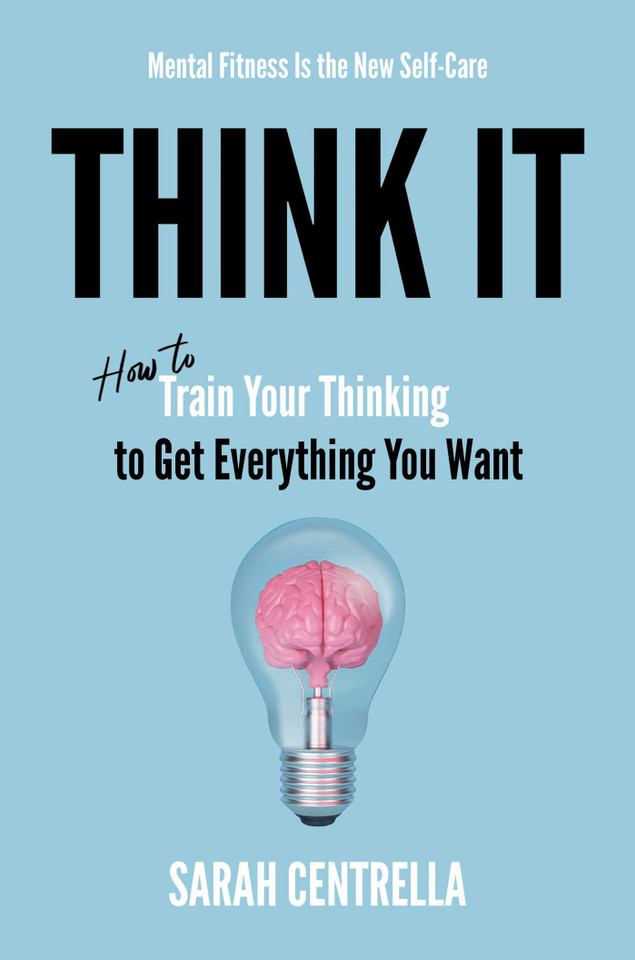 Think It: How to Train Your Thinking to Get Everything You Want book cover by Sarah Centrella