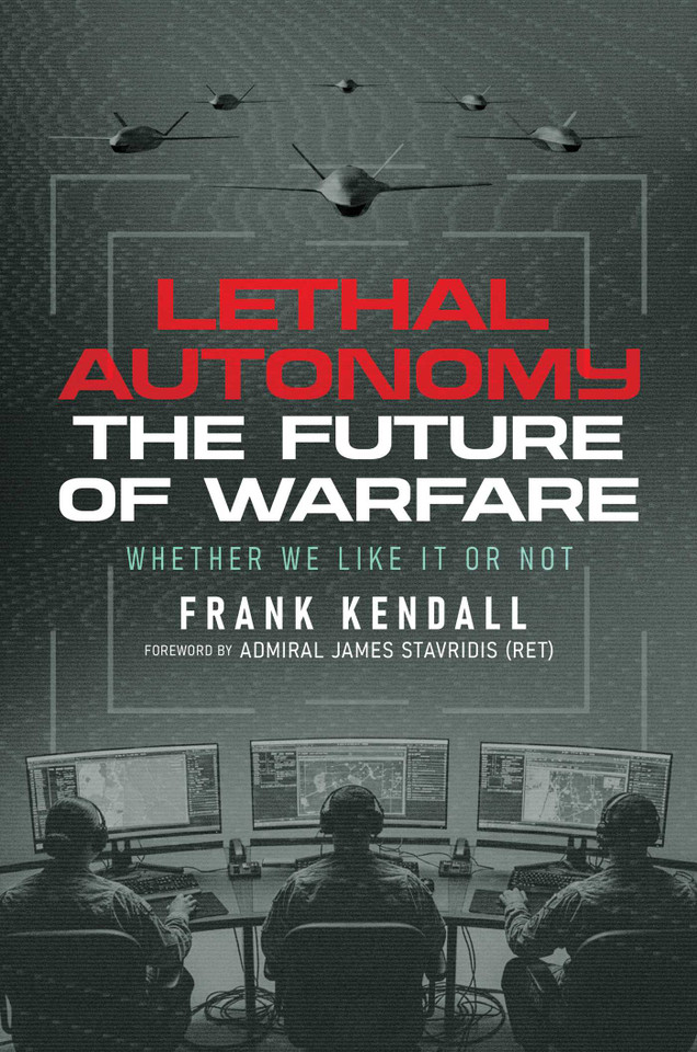 Lethal Autonomy: The Future of Warfare Whether We Like It or Not book cover by Frank Kendall