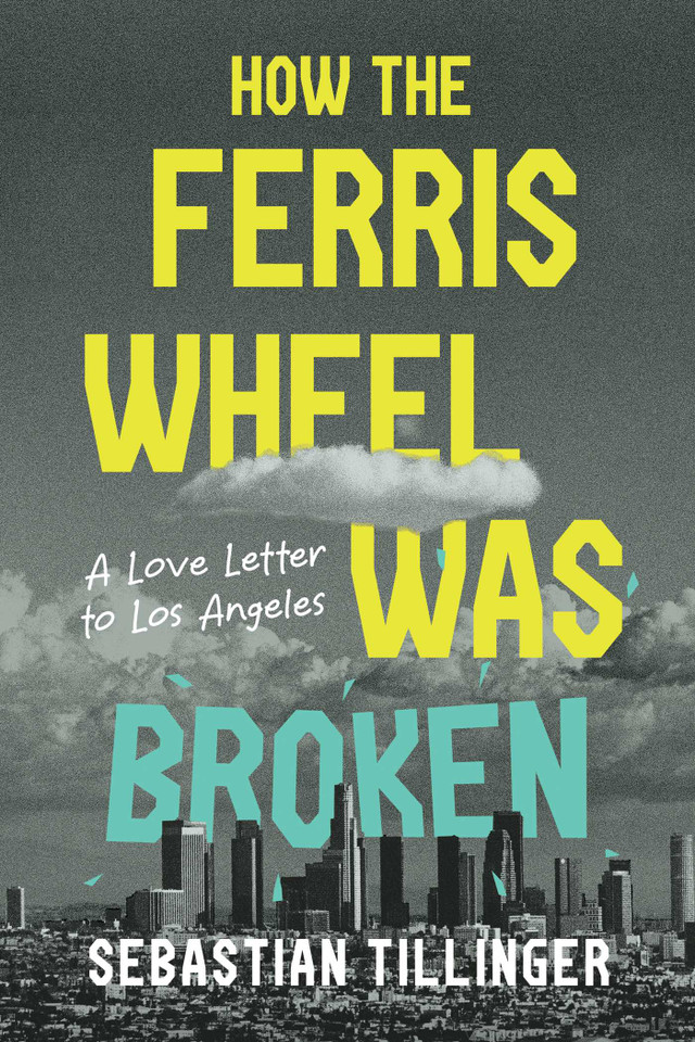 How the Ferris Wheel Was Broken: A Love Letter to Los Angeles book cover by Sebastian Tillinger