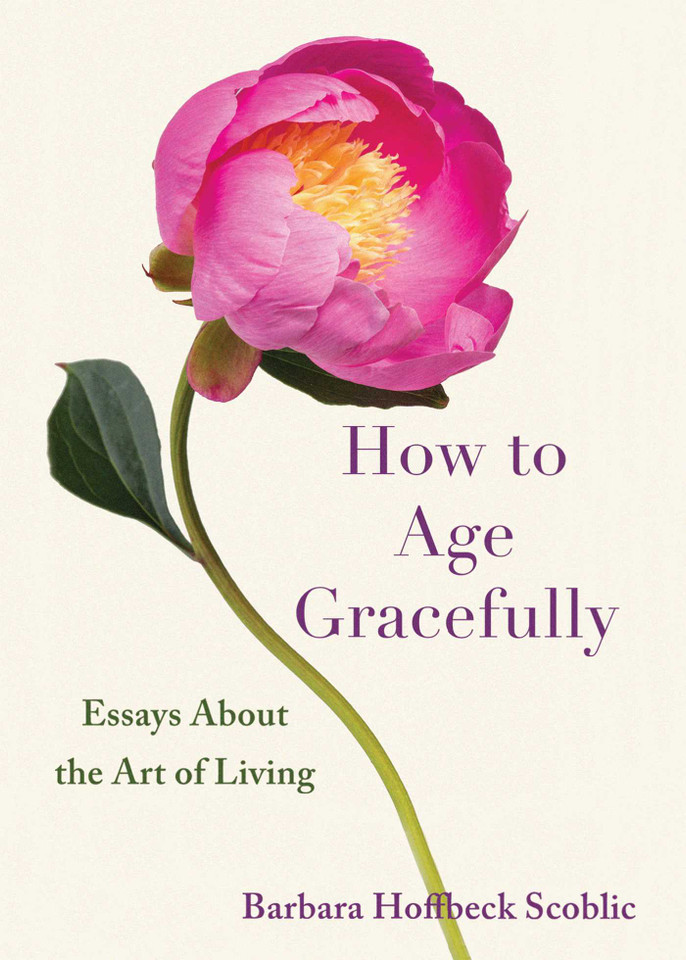 How to Age Gracefully: Essays About the Art of Living book cover by Barbara Hoffbeck Scoblic
