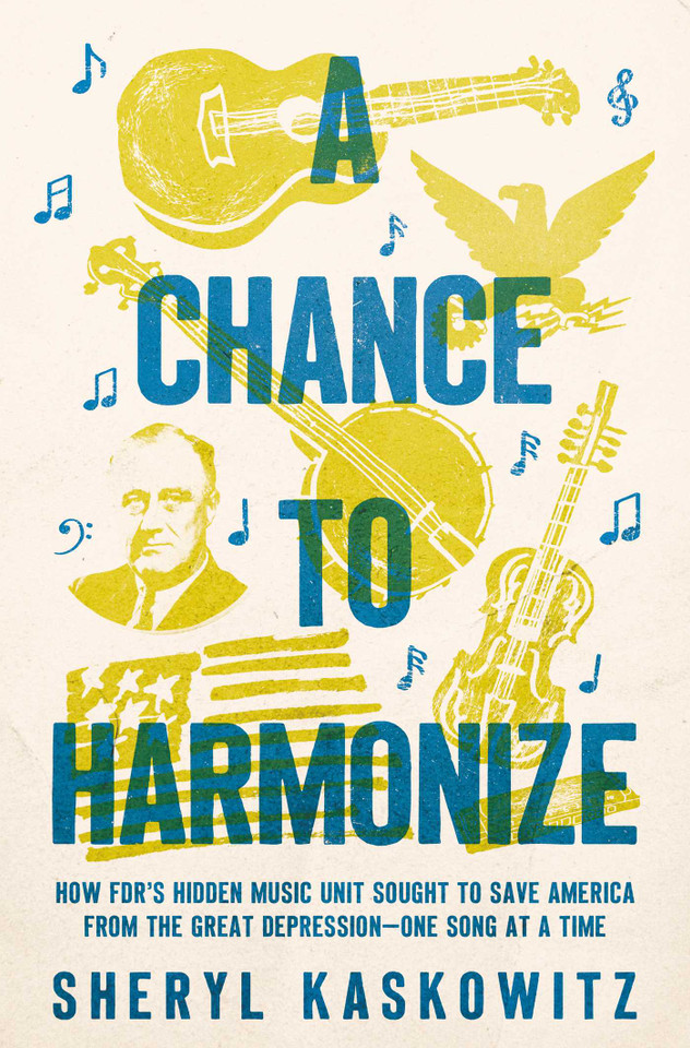 A Chance to Harmonize: How FDR's Hidden Music Unit Sought to Save America from the Great Depression—One Song at a Time book cover by Sheryl Kaskowitz