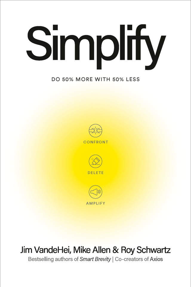 Simplify: Do 50 Percent More with 50 Percent Less book cover by Jim VandeHei, Mike Allen, Roy Schwartz