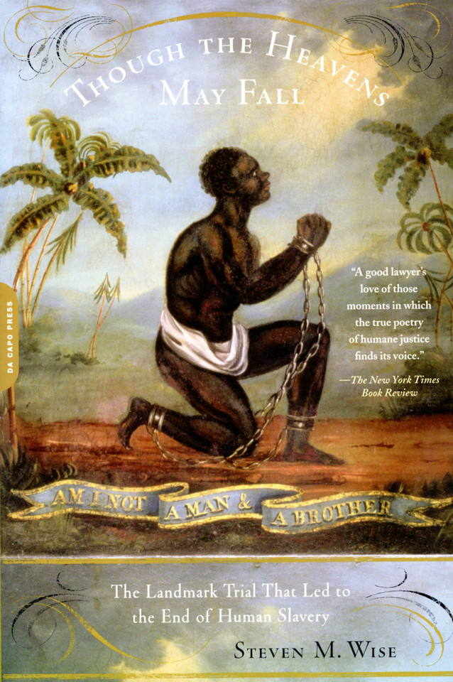 Though the Heavens May Fall: The Landmark Trial That Led to the End of Human Slavery book cover by Steven M. Wise