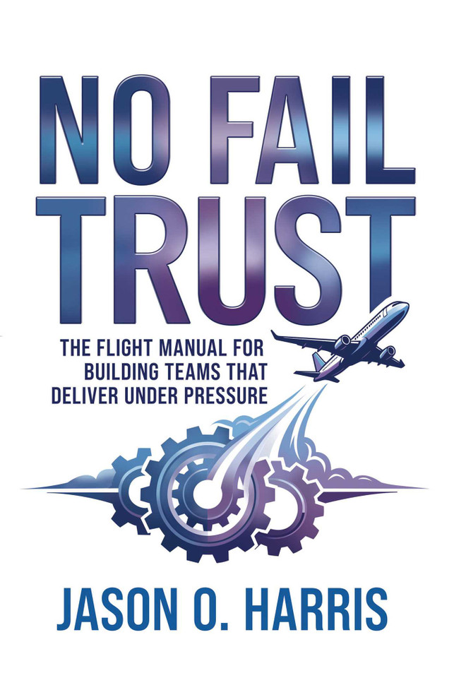 No Fail Trust: The Flight Manual for Building Teams That Deliver Under Pressure book cover by Jason O. Harris