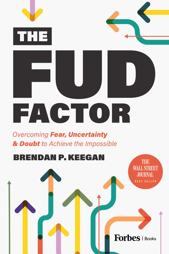 The FUD Factor: Overcoming Fear, Uncertainty & Doubt to Achieve the Impossible book cover by Brendan P. Keegan
