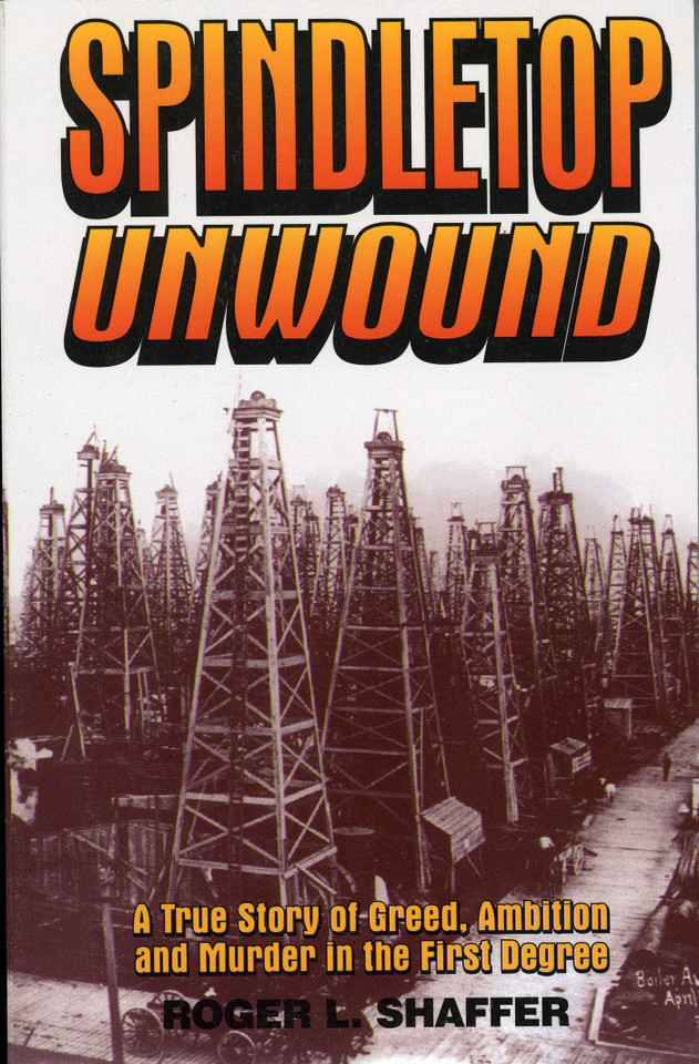 Spindletop Unwound: A True Story of Greed, Ambition and Murder in the First Degree book cover by Roger L. Shaffer
