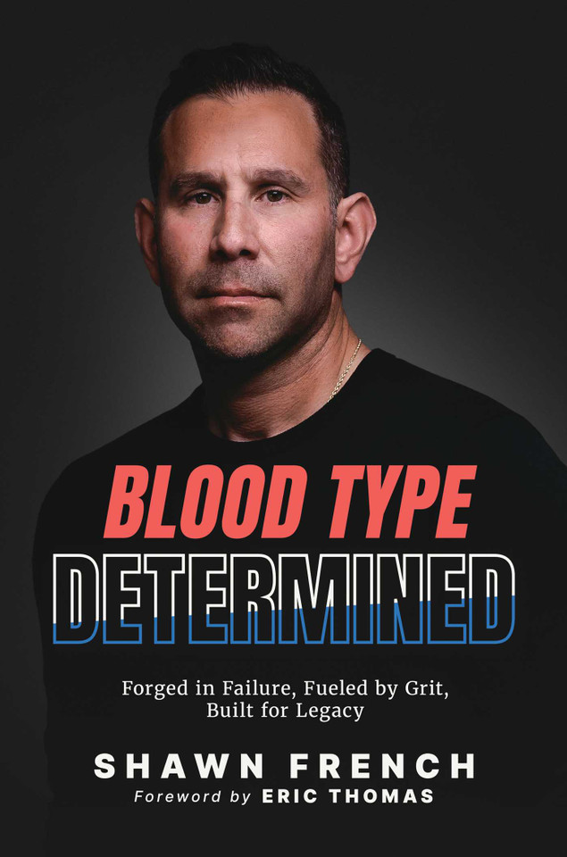 Blood Type Determined: Forged in Failure, Fueled by Grit, Built for Legacy book cover by Shawn French