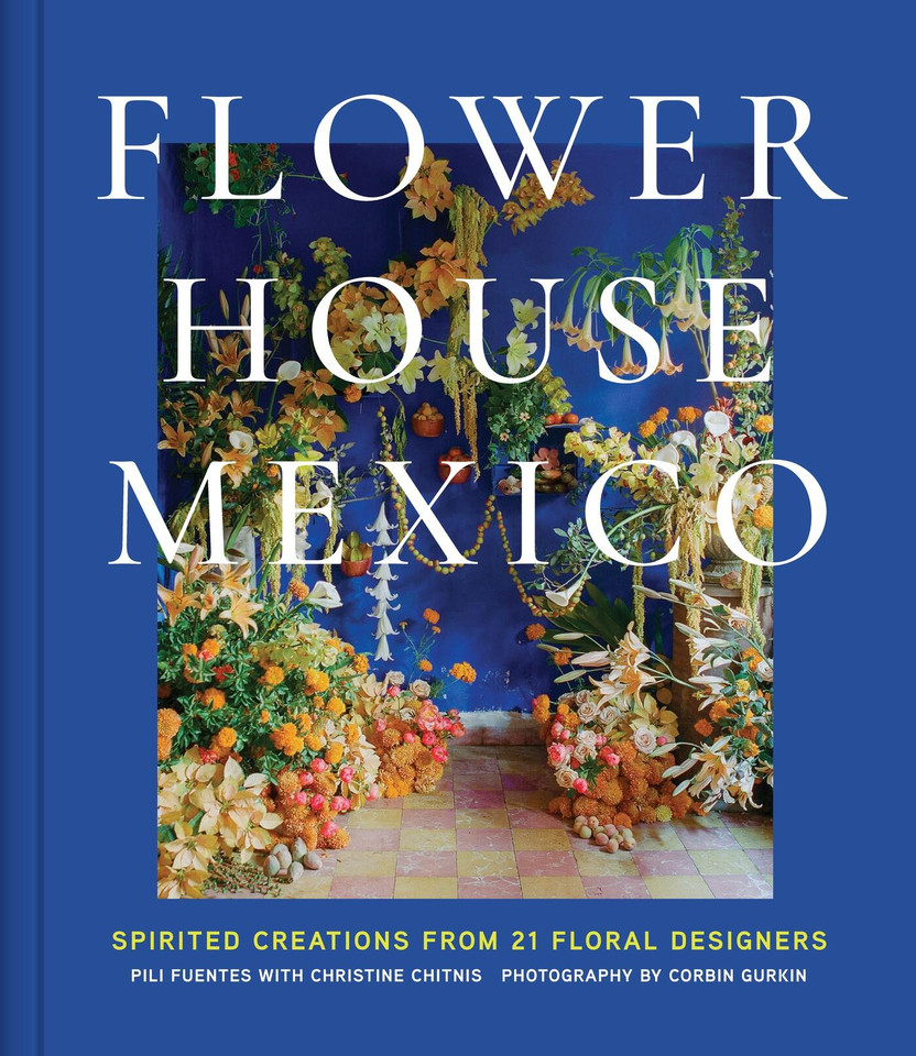 Flower House Mexico: Spirited Creations from 21 Floral Designers book cover by Pili Fuentes, Christine Chitnis