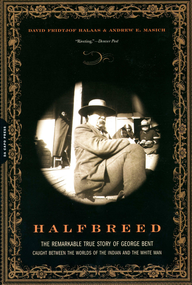 Halfbreed: The Remarkable True Story Of George Bent -- Caught Between The Worlds Of The Indian And The White Man book cover by David F. Halaas, Andrew E. Masich