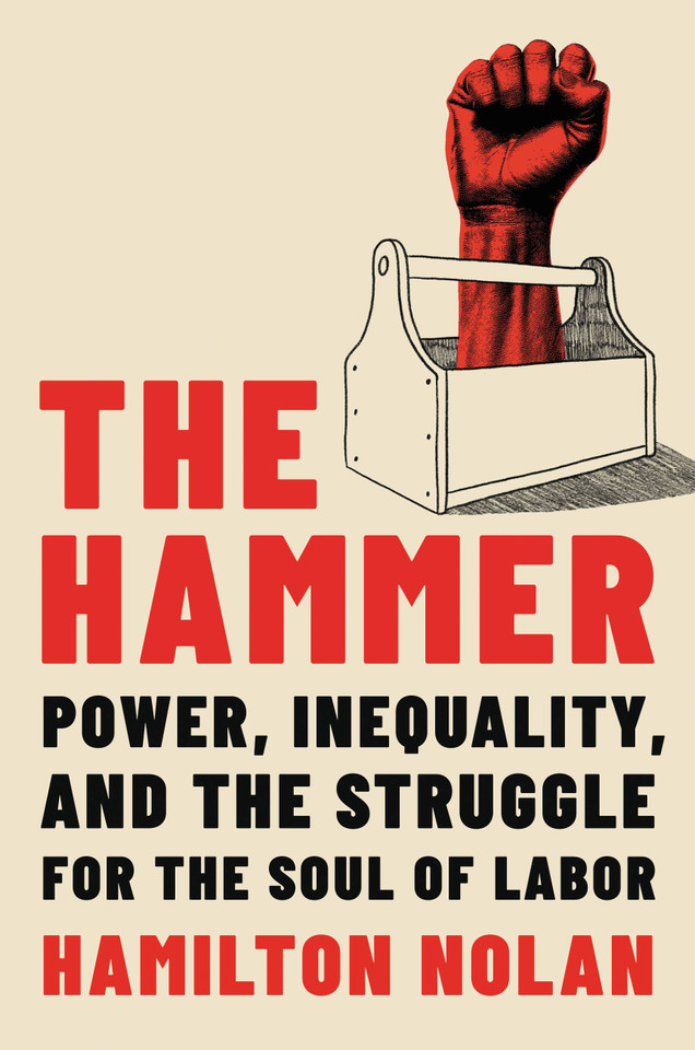 The Hammer: Power, Inequality, and the Struggle for the Soul of Labor book cover by Hamilton Nolan