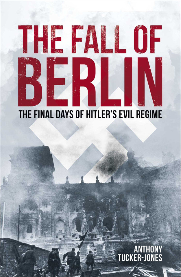 The Fall of Berlin: The Final Days of Hitler's Evil Regime (Sirius Military History) book cover by Anthony Tucker-Jones