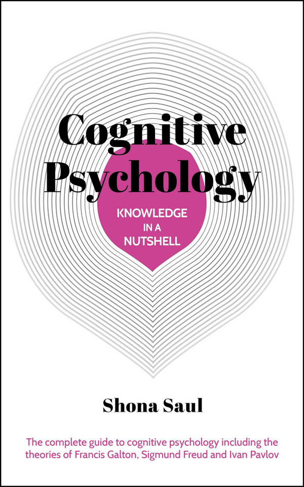 Knowledge in a Nutshell: Cognitive Psychology: The complete guide to cognitive psychology including the theories of Francis Galton, Sigmund Freud and Ivan Pavlov (Knowledge in a Nutshell) book cover by Shona Saul