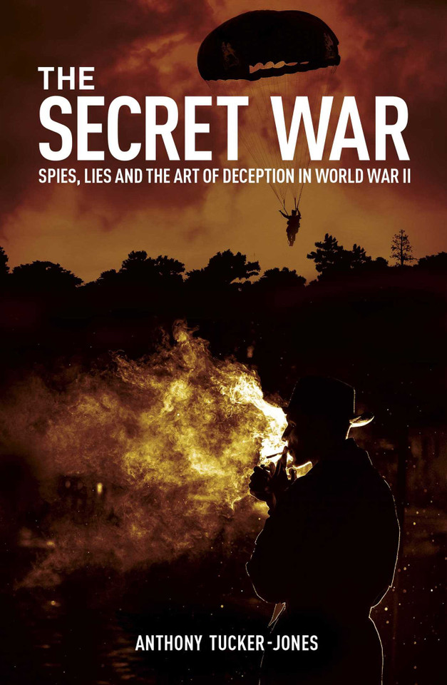 The Secret War: Spies, Lies and the Art of Deception in World War II book cover by Anthony Tucker-Jones