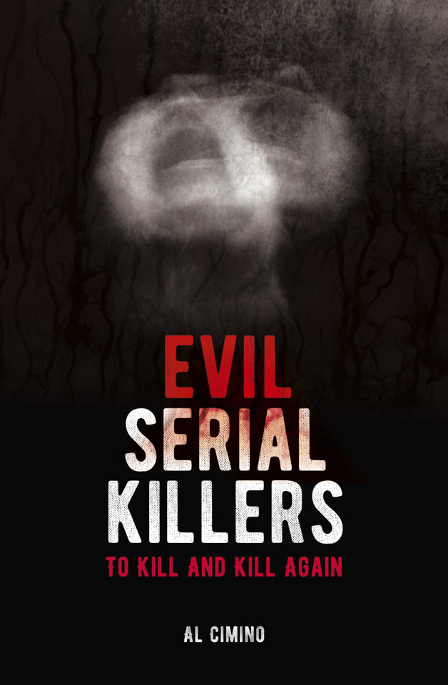 Evil Serial Killers: To Kill and Kill Again (Arcturus True Crime Series) book cover by Al Cimino