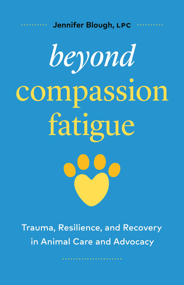 Beyond Compassion Fatigue: Trauma, Resilience, and Recovery in Animal Care and Advocacy book cover by Jennifer Blough