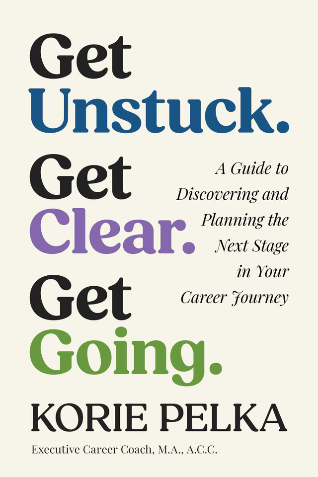 Get Unstuck. Get Clear. Get Going.: A Guide to Discovering and Planning the Next Stage in Your Career Journey book cover by Korie Pelka