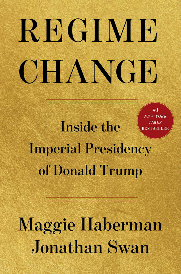 Regime Change: Inside the Imperial Presidency of Donald Trump book cover by Maggie Haberman, Jonathan Swan