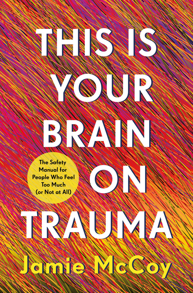 This Is Your Brain on Trauma: The Safety Manual for People Who Feel Too Much (or Not at All) book cover by Jamie McCoy