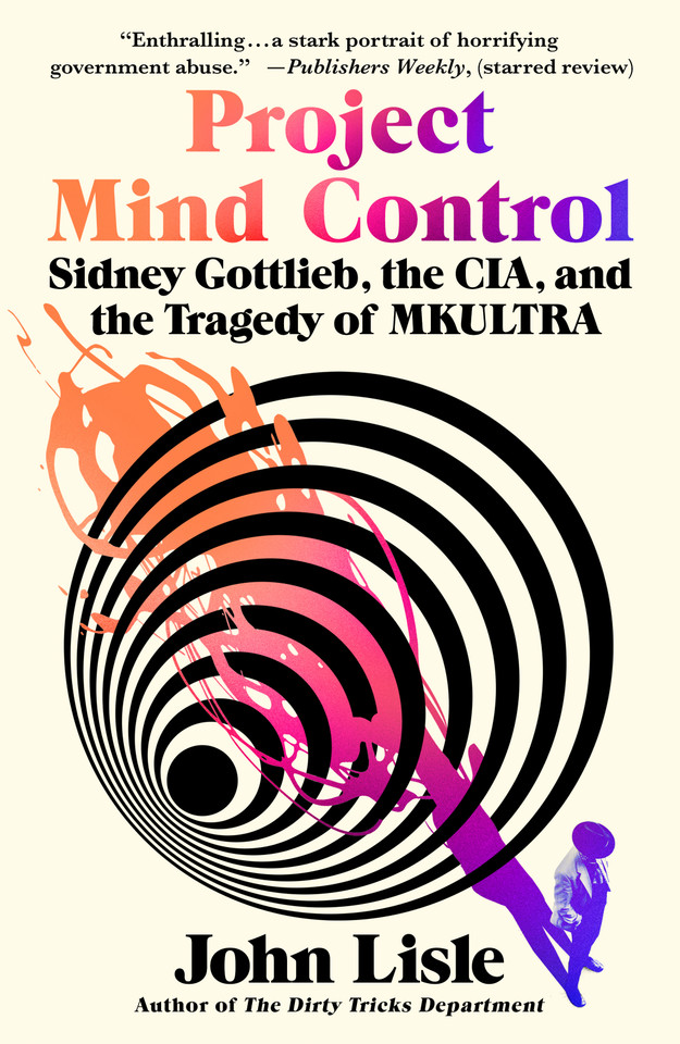 Project Mind Control: Sidney Gottlieb, the CIA, and the Tragedy of MKULTRA book cover by John Lisle