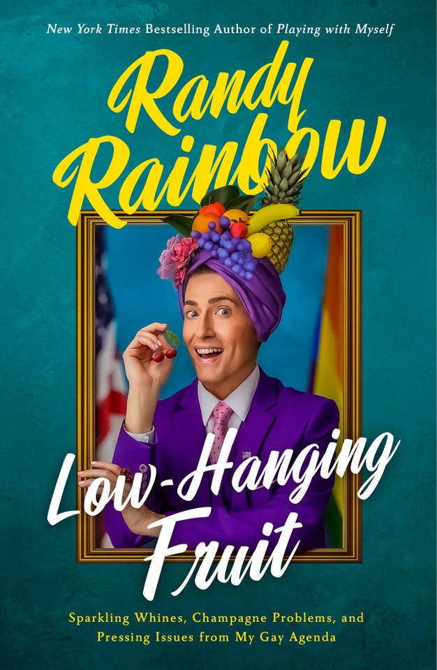 Low-Hanging Fruit: Sparkling Whines, Champagne Problems, and Pressing Issues from My Gay Agenda book cover by Randy Rainbow