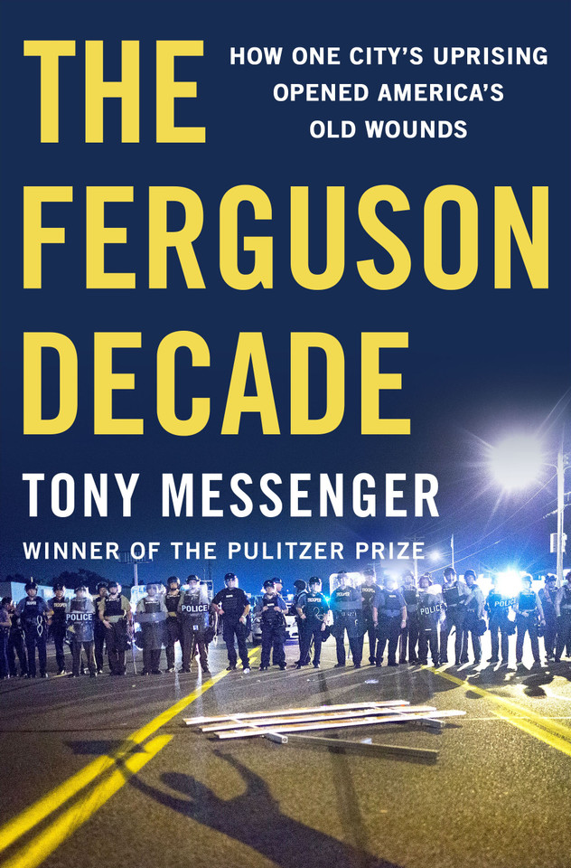 The Ferguson Decade: How One City's Uprising Opened America's Old Wounds book cover by Tony Messenger