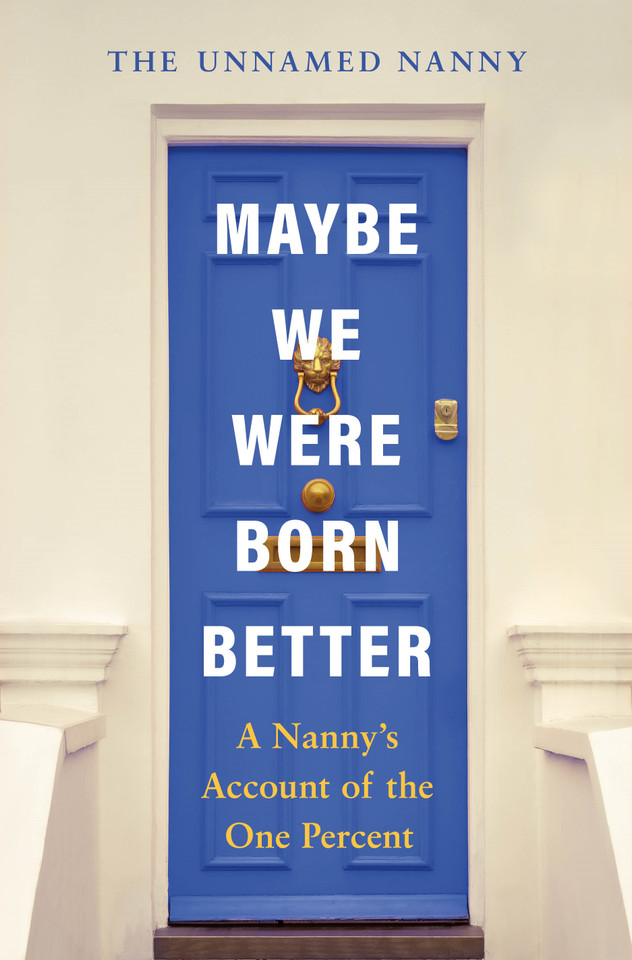 Maybe We Were Born Better: A Nanny's Account of the One Percent book cover by The Unnamed Nanny