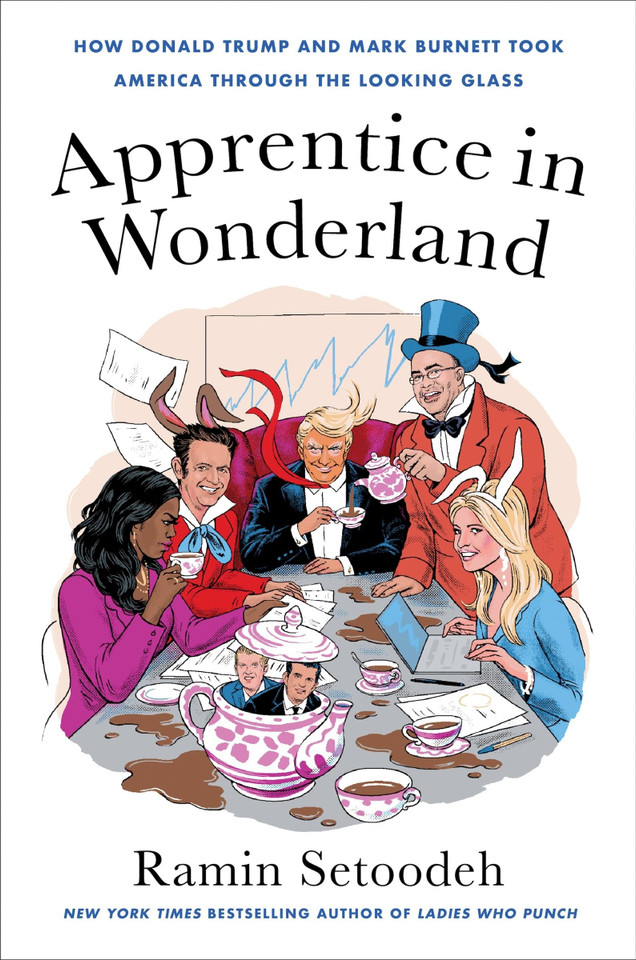 Apprentice in Wonderland: How Donald Trump and Mark Burnett Took America Through the Looking Glass book cover by Ramin Setoodeh
