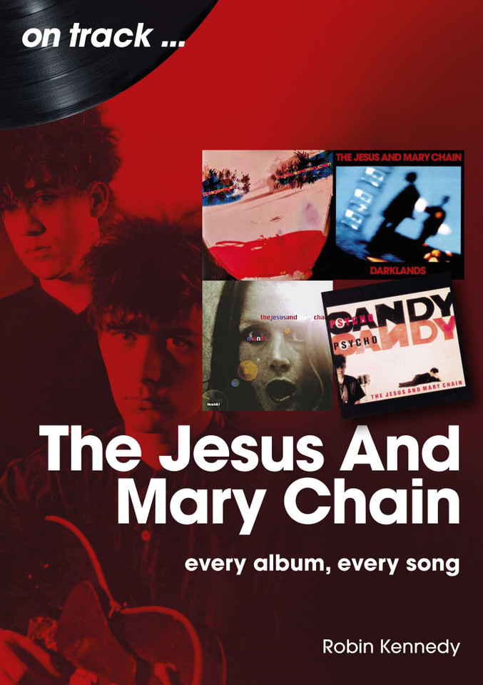 Jesus And Mary Chain: Every Album, Every Song book cover by Robin Kennedy