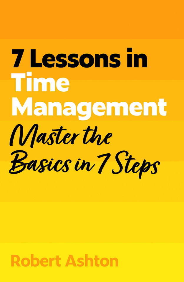 7 Lessons in Time Management: Master the Basics in 7 Steps book cover by Robert Ashton