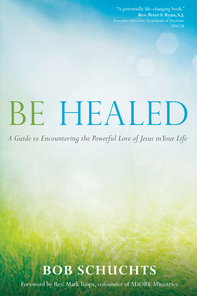 Be Healed: A Guide to Encountering the Powerful Love of Jesus in Your Life book cover by Bob Schuchts