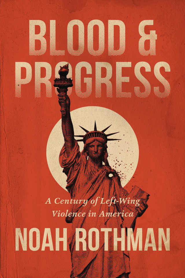 Blood and Progress: A Century of Left-Wing Violence in America book cover by Noah Rothman