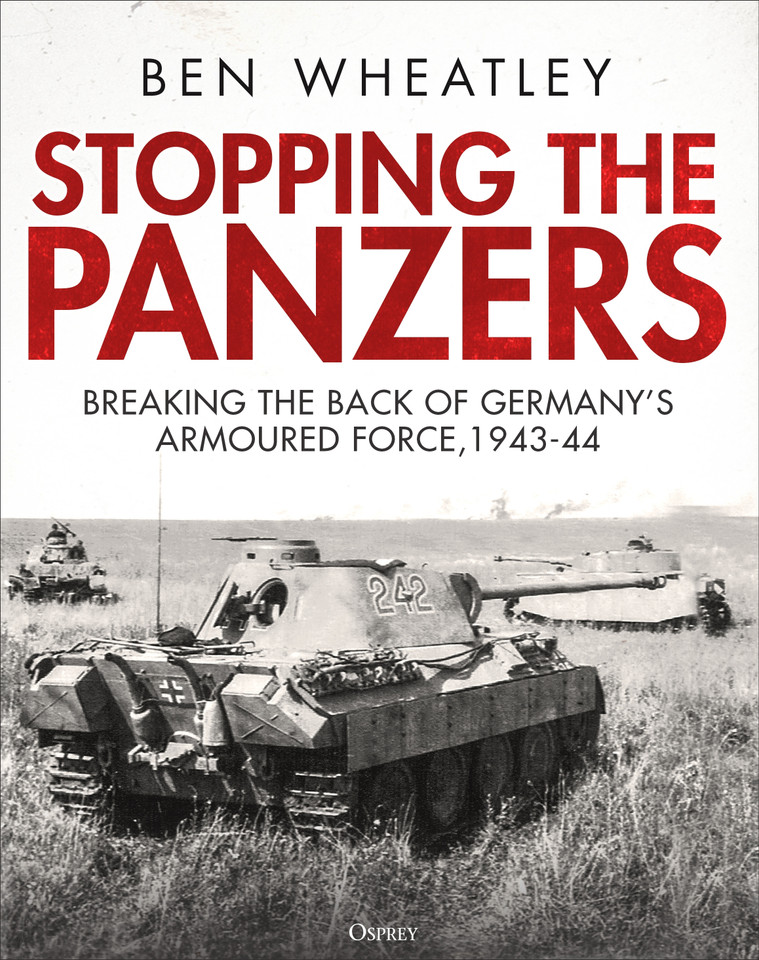 Stopping the Panzers: Breaking the Back of Germany’s Armoured Force, 1943–44 book cover by Ben Wheatley