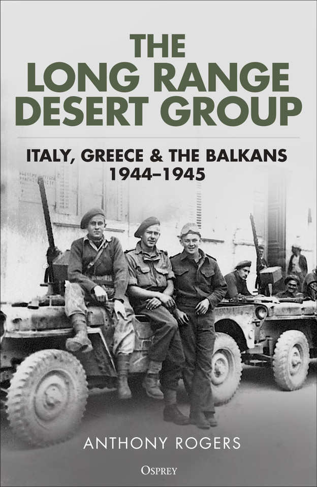 The Long Range Desert Group: Italy, Greece and the Balkans, 1944–1945 book cover by Anthony Rogers