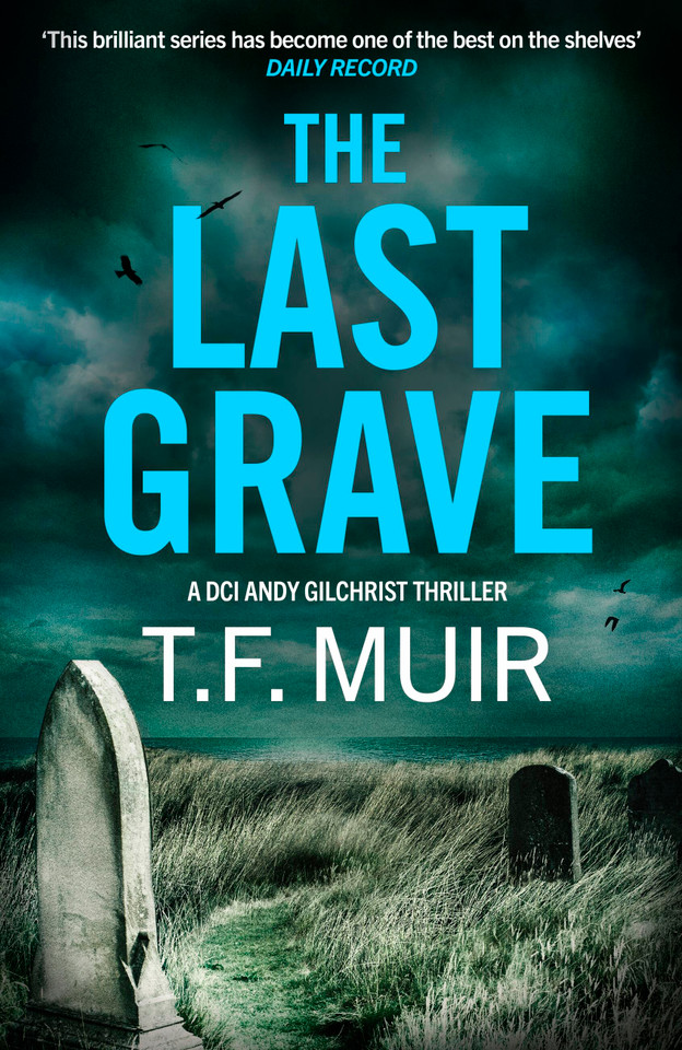 The Last Grave: A pulse-pounding, gripping Scottish crime thriller (DCI Andy Gilchrist) book cover by T F Muir