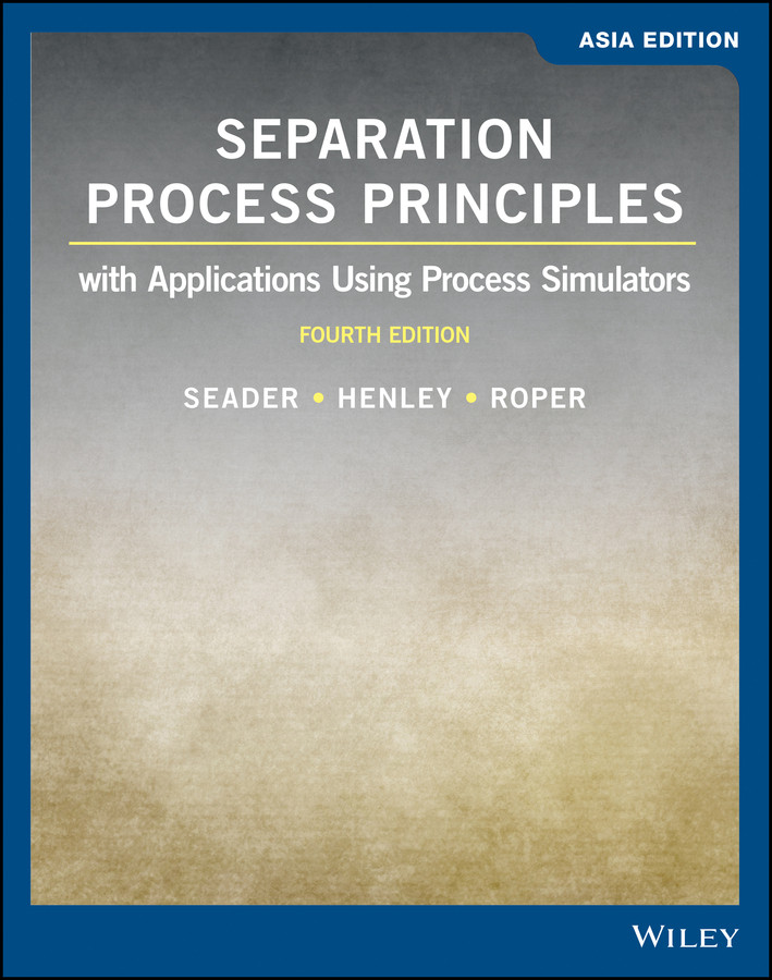 Separation Process Principles: With Applications Using Process Simulators, Asia Edition book cover by J. D. Seader, Ernest J. Henley, D. Keith Roper