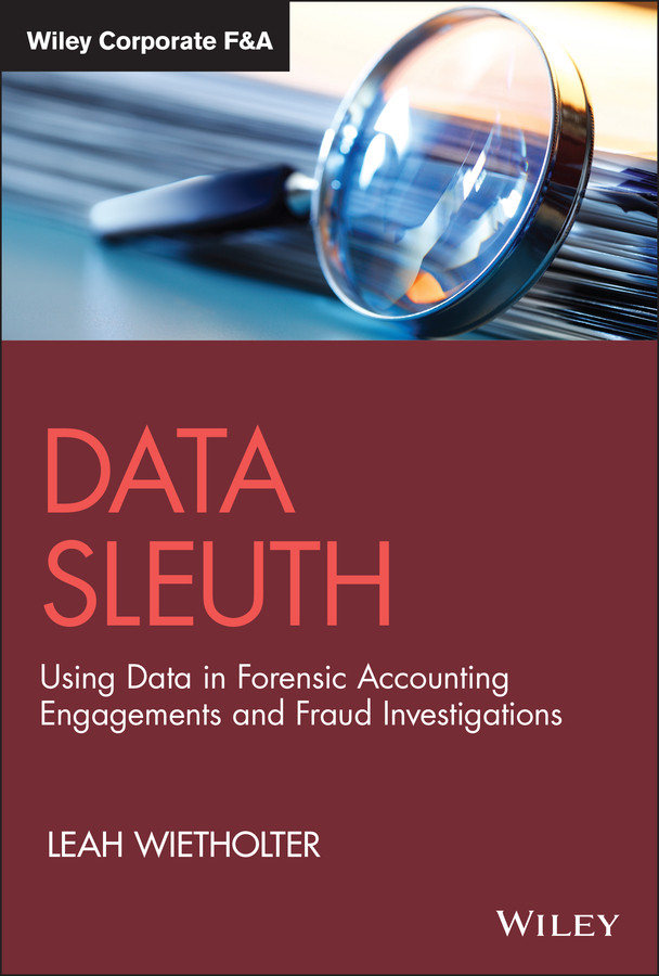 Data Sleuth: Using Data in Forensic Accounting Engagements and Fraud Investigations (Wiley Corporate F&A) book cover by Leah Wietholter