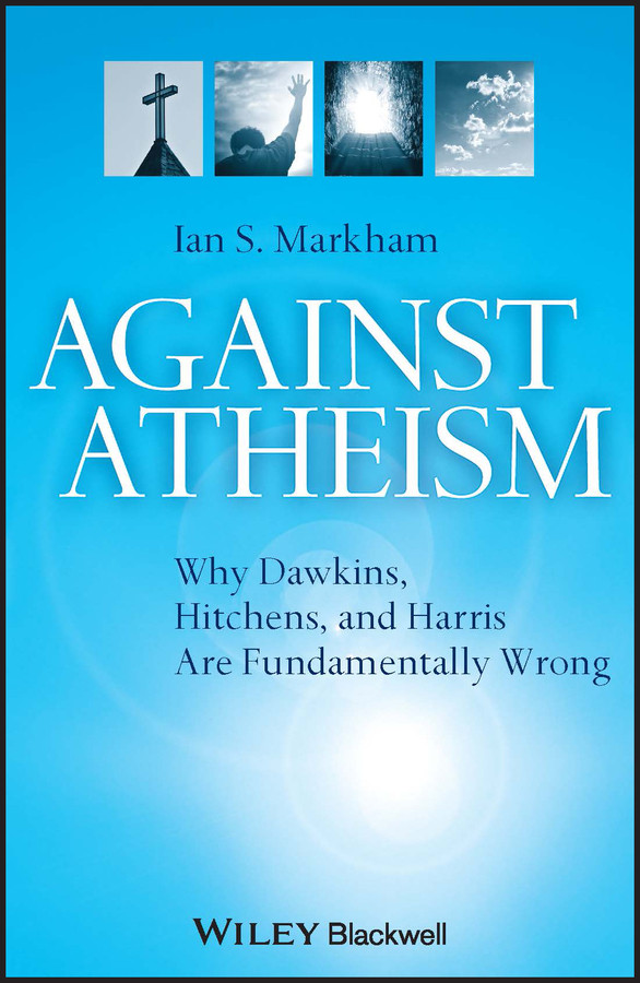 Against Atheism: Why Dawkins, Hitchens, and Harris Are Fundamentally Wrong book cover by Ian S. Markham