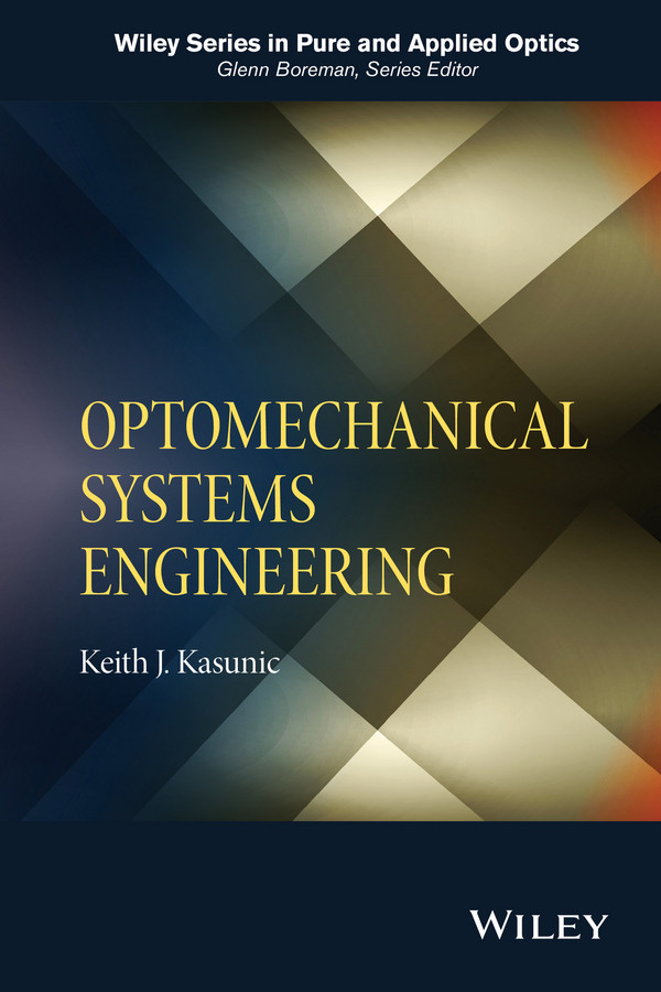 Optomechanical Systems Engineering (Wiley Series in Pure and Applied Optics) book cover by Keith J. Kasunic