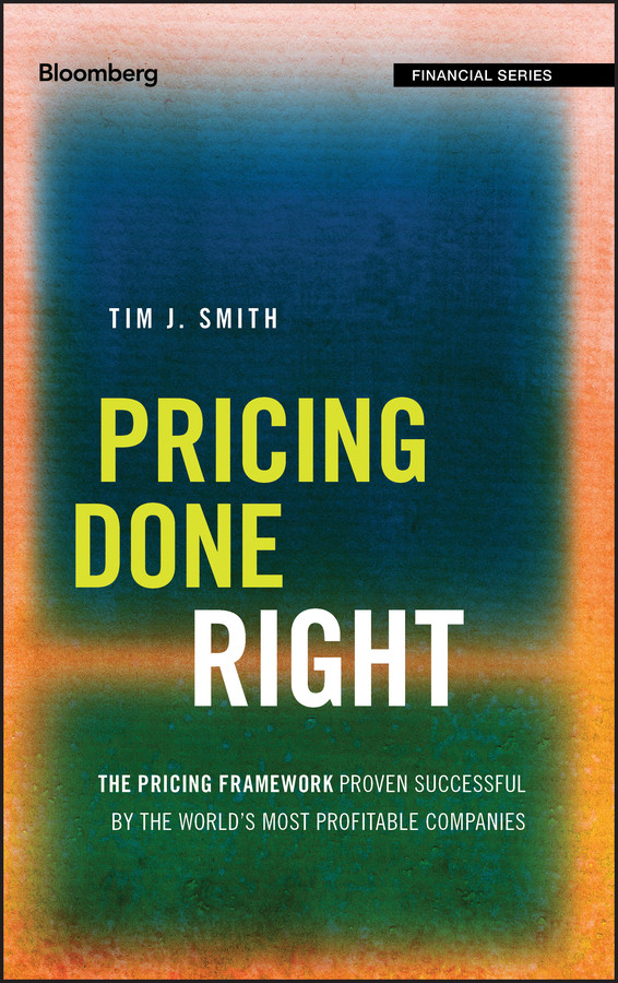 Pricing Done Right: The Pricing Framework Proven Successful by the World's Most Profitable Companies (Bloomberg Financial) book cover by Tim J. Smith