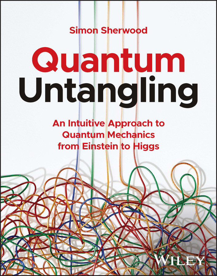 Quantum Untangling: An Intuitive Approach to Quantum Mechanics from Einstein to Higgs book cover by Simon Sherwood